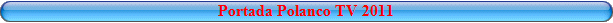 La Portada de Polanco Tv en 2011